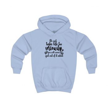 Kids Hoodie Several Colors - Do not take life too seriously, you will never get out of it alive