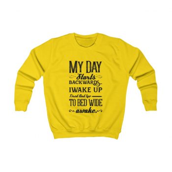 Kids Sweatshirt Several Colors - My Day Starts Backwards I Wake Up Tired and I go to Bed Wide Awake