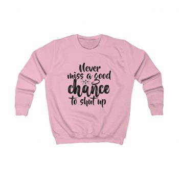 Kids Sweatshirt Several Colors - Never miss a good chance to shut up