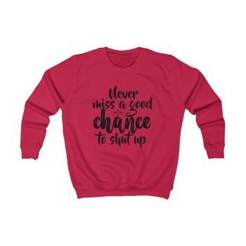 Kids Sweatshirt Several Colors - Never miss a good chance to shut up