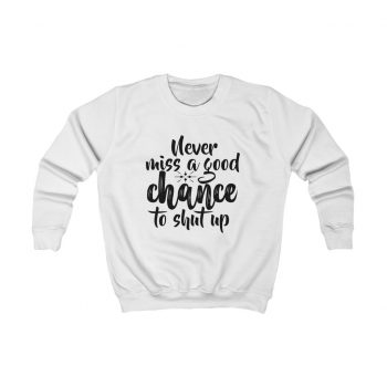 Kids Sweatshirt Several Colors - Never miss a good chance to shut up