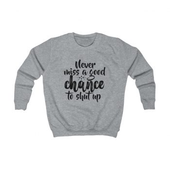 Kids Sweatshirt Several Colors - Never miss a good chance to shut up