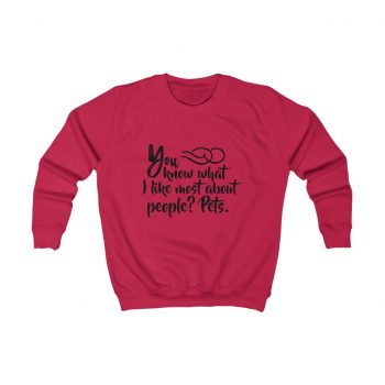 Kids Sweatshirt Several Colors - You know what I like most about people? Pets.