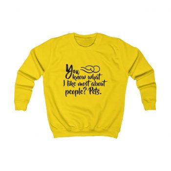 Kids Sweatshirt Several Colors - You know what I like most about people? Pets.