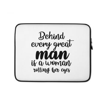 Laptop Sleeve Pouch Bag - Behind every great man is a women rolling her eyes