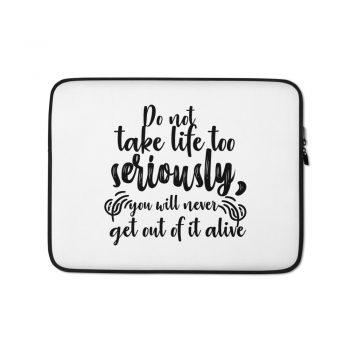 Laptop Sleeve Pouch Bag - Do not take life too seriously, you will never get out of it alive