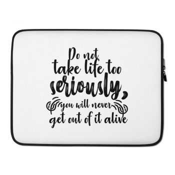 Laptop Sleeve Pouch Bag - Do not take life too seriously, you will never get out of it alive