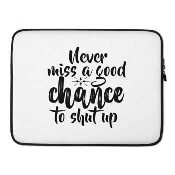 Laptop Sleeve Pouch Bag - Never miss a good chance to shut up