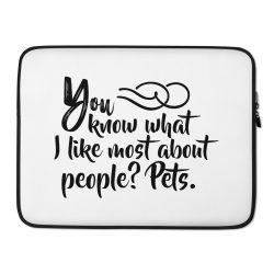 Laptop Sleeve Pouch Bag - You know what I like most about people? Pets.