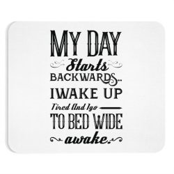 Mousepad My Day Starts Backwards I Wake Up Tired and I go to Bed Wide