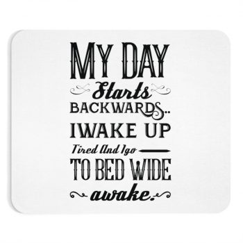 Mousepad My Day Starts Backwards I Wake Up Tired and I go to Bed Wide