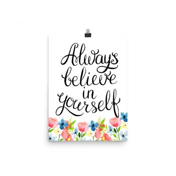 Poster Wall Art Portrait Print - Always Believe in Yourself - Watercolor Blue and Pink Flowers