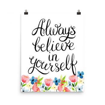 Poster Wall Art Portrait Print - Always Believe in Yourself - Watercolor Blue and Pink Flowers