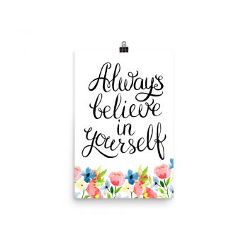 Poster Wall Art Portrait Print - Always Believe in Yourself - Watercolor Blue and Pink Flowers