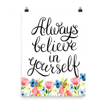 Poster Wall Art Portrait Print - Always Believe in Yourself - Watercolor Blue and Pink Flowers