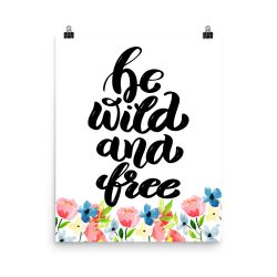 Poster Wall Art Portrait Print - Be Wild and Free - Watercolor Blue and Pink Flowers