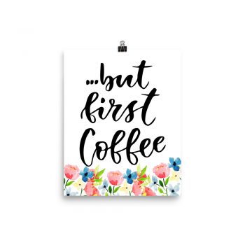 Poster Wall Art Portrait Print - but first Coffee - Watercolor Blue and Pink Flowers