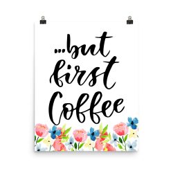 Poster Wall Art Portrait Print - but first Coffee - Watercolor Blue and Pink Flowers