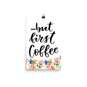 Poster Wall Art Portrait Print - but first Coffee - Watercolor Blue and Pink Flowers