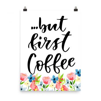 Poster Wall Art Portrait Print - but first Coffee - Watercolor Blue and Pink Flowers