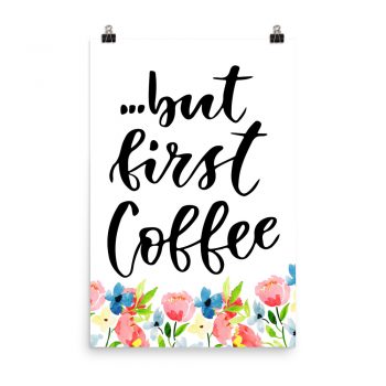 Poster Wall Art Portrait Print - but first Coffee - Watercolor Blue and Pink Flowers