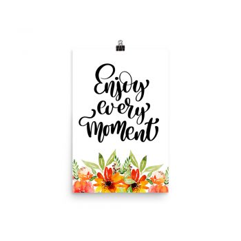 Poster Wall Art Portrait Print - Enjoy Every Moment - Watercolor Red Orange Flowers