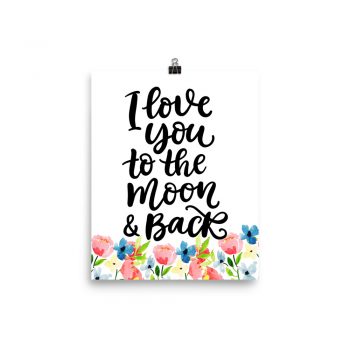 Poster Wall Art Portrait Print - I love you to the Moon & Back - Watercolor Blue and Pink Flowers