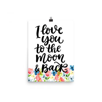 Poster Wall Art Portrait Print - I love you to the Moon & Back - Watercolor Blue and Pink Flowers