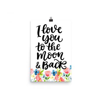 Poster Wall Art Portrait Print - I love you to the Moon & Back - Watercolor Blue and Pink Flowers