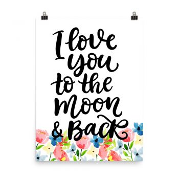 Poster Wall Art Portrait Print - I love you to the Moon & Back - Watercolor Blue and Pink Flowers