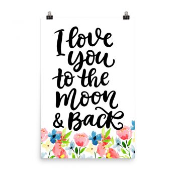 Poster Wall Art Portrait Print - I love you to the Moon & Back - Watercolor Blue and Pink Flowers