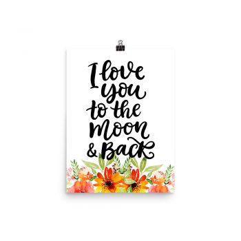 Poster Wall Art Portrait Print - I Love You To the Moon & Back - Watercolor Red Orange Flowers