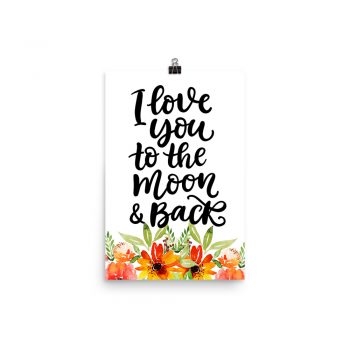 Poster Wall Art Portrait Print - I Love You To the Moon & Back - Watercolor Red Orange Flowers