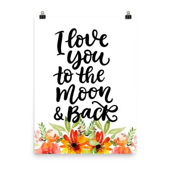 Poster Wall Art Portrait Print - I Love You To the Moon & Back - Watercolor Red Orange Flowers