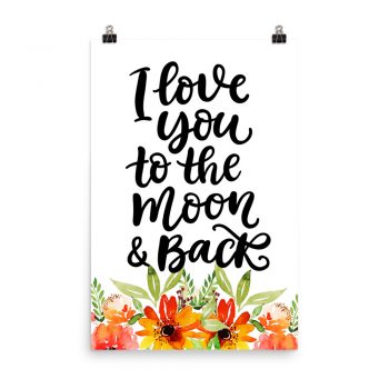 Poster Wall Art Portrait Print - I Love You To the Moon & Back - Watercolor Red Orange Flowers