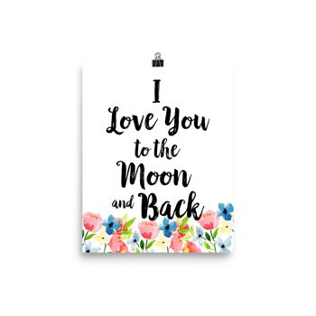 Poster Wall Art Portrait Print - I Love You to the Moon and Back - Watercolor Blue and Pink Flowers