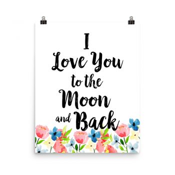 Poster Wall Art Portrait Print - I Love You to the Moon and Back - Watercolor Blue and Pink Flowers