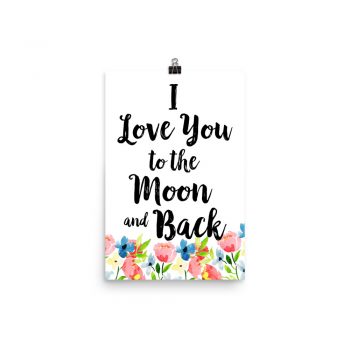 Poster Wall Art Portrait Print - I Love You to the Moon and Back - Watercolor Blue and Pink Flowers