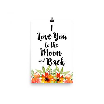 Poster Wall Art Portrait Print - I Love You to the Moon and Back - Watercolor Red Orange Flowers