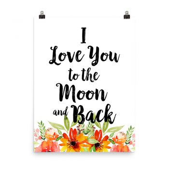 Poster Wall Art Portrait Print - I Love You to the Moon and Back - Watercolor Red Orange Flowers