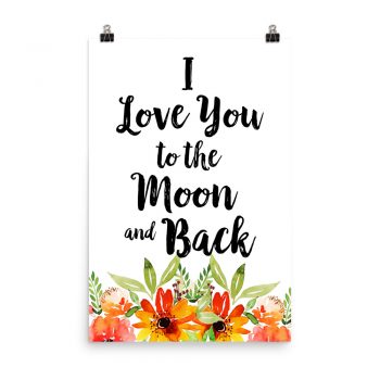 Poster Wall Art Portrait Print - I Love You to the Moon and Back - Watercolor Red Orange Flowers