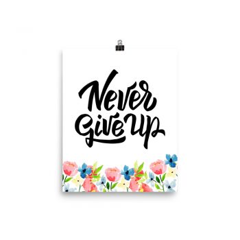 Poster Wall Art Portrait Print - Never Give Up - Watercolor Blue and Pink Flowers