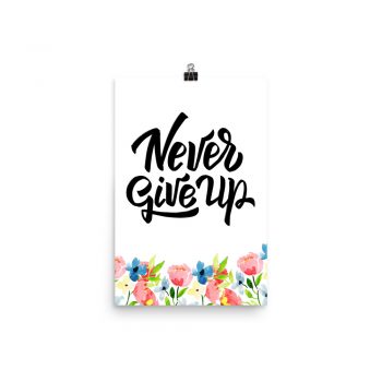 Poster Wall Art Portrait Print - Never Give Up - Watercolor Blue and Pink Flowers