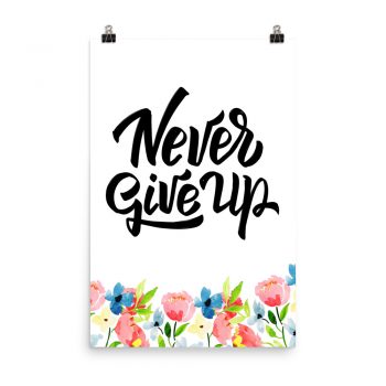 Poster Wall Art Portrait Print - Never Give Up - Watercolor Blue and Pink Flowers