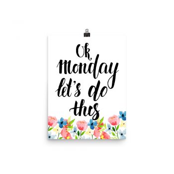 Poster Wall Art Portrait Print - OK Monday Let's Do This - Watercolor Blue and Pink Flowers