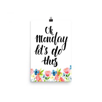 Poster Wall Art Portrait Print - OK Monday Let's Do This - Watercolor Blue and Pink Flowers