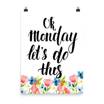 Poster Wall Art Portrait Print - OK Monday Let's Do This - Watercolor Blue and Pink Flowers