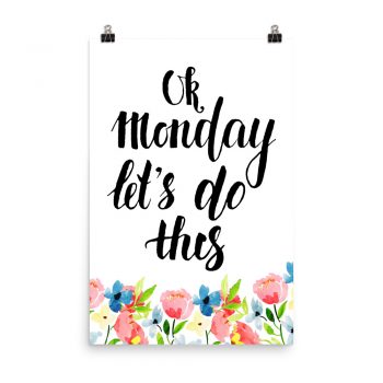 Poster Wall Art Portrait Print - OK Monday Let's Do This - Watercolor Blue and Pink Flowers