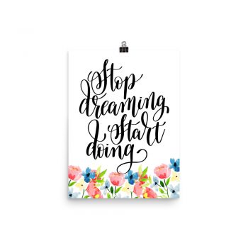 Poster Wall Art Portrait Print - Stop Dreaming Start Doing - Watercolor Blue and Pink Flowers