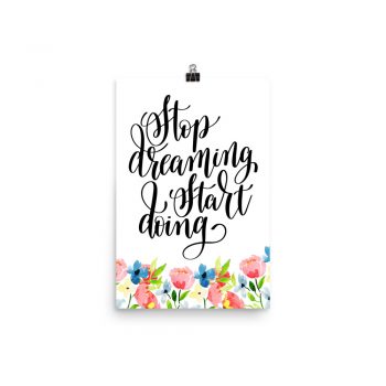 Poster Wall Art Portrait Print - Stop Dreaming Start Doing - Watercolor Blue and Pink Flowers